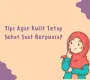 Tips Agar Kulit Tetap Sehat Saat Berpuasa